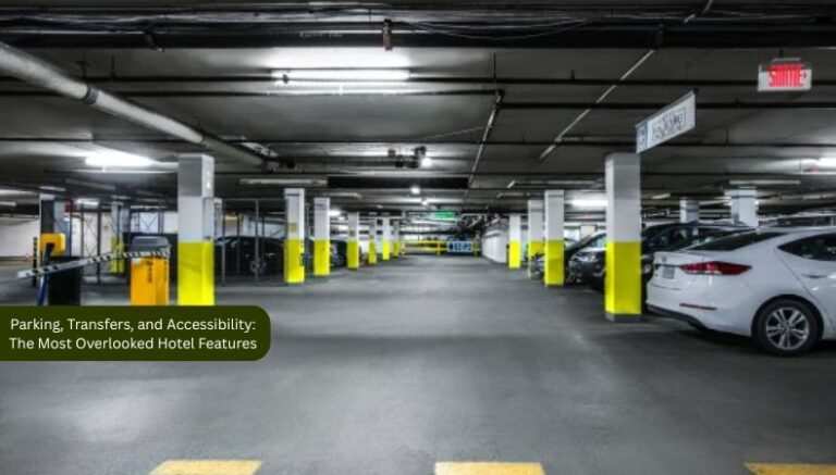 Parking, Transfers, and Accessibility The Most Overlooked Hotel Features
