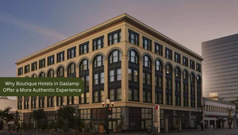 Why Boutique Hotels In Gaslamp Offer A More Authentic Experience